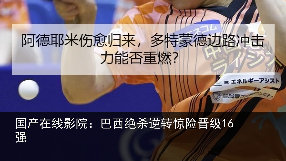 国产在线影院：巴西绝杀逆转惊险晋级16强