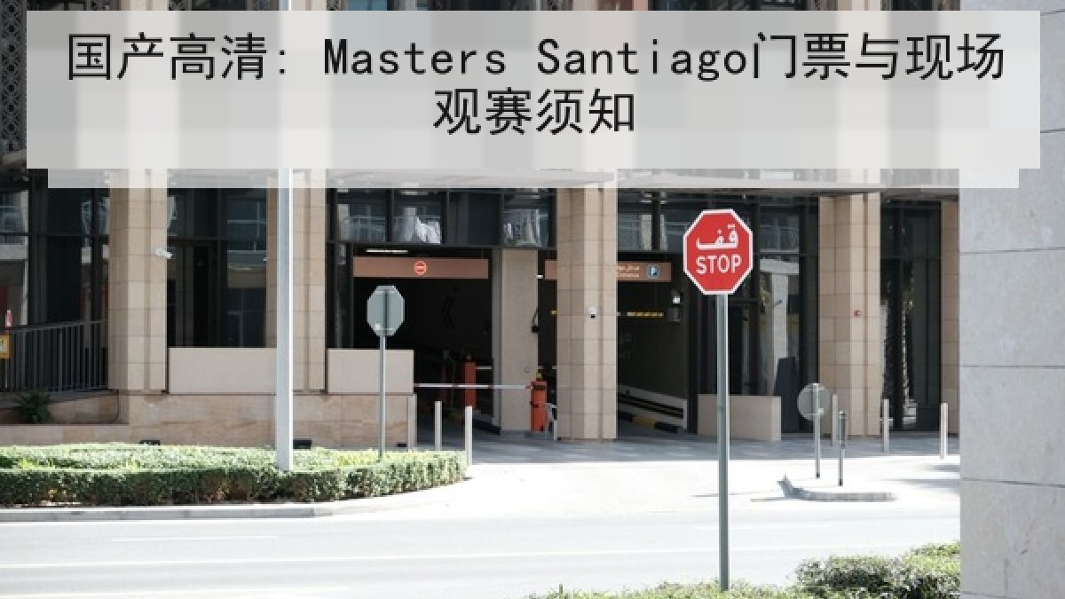 国产高清: Masters Santiago门票与现场观赛须知